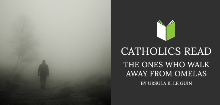 Catholics Read The Ones Who Walk Away From Omelas