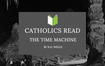 Catholics Read The Time Machine
